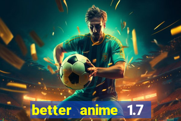 better anime 1.7 apk download